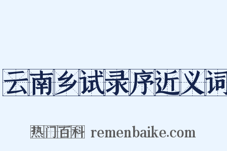 云南乡试录序近义词是什么意思的图片